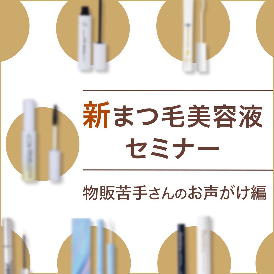 【会員無料】　新まつ毛美容液セミナー(物販苦手さんのお声がけ編）